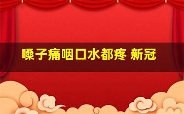 嗓子痛咽口水都疼 新冠